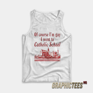 Of Course I’m Gay I Went To Catholic School Tank Top