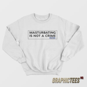 Porn Star Skate Masturbating is Not a Crime Sweatshirt