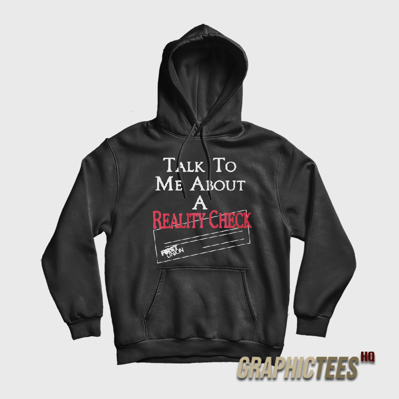 Talk To Me About A Reality Check Hoodie Talk To Me About A Reality Check Hoodie