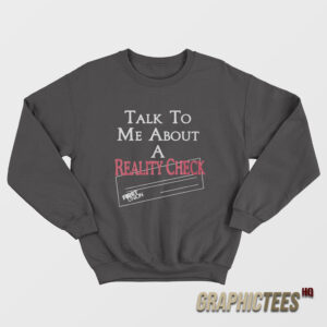 Talk To Me About A Reality Check Sweatshirt