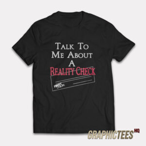 Talk To Me About A Reality Check T-Shirt