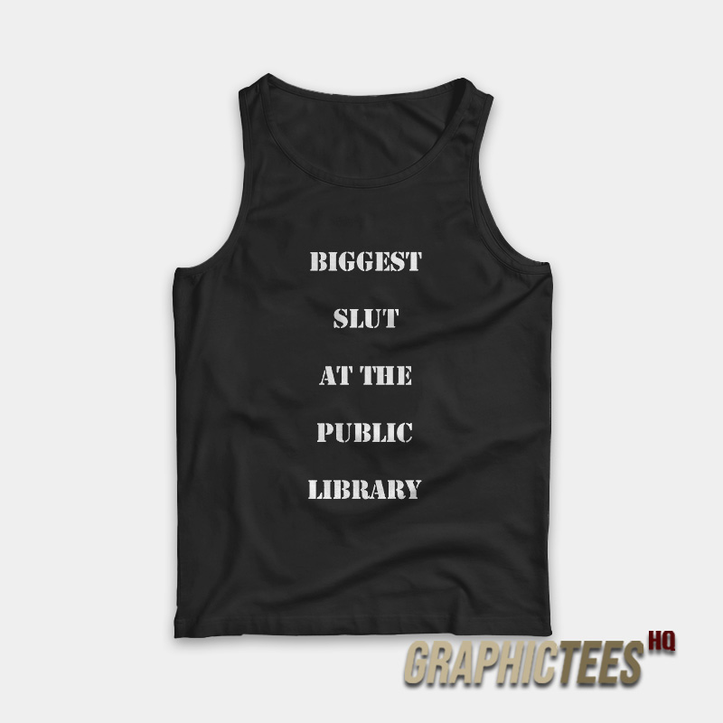 Biggest Slut At The Public Library Tank Top Biggest Slut At The Public Library Tank Top