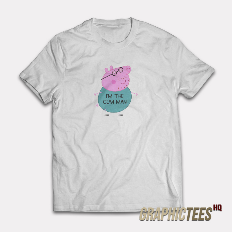 Peppa Pig Dad I’m The Cum Man T-Shirt Peppa Pig Dad I’m The Cum Man T-Shirt