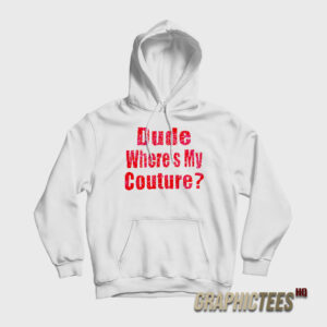 Dude Where’s My Couture Hoodie