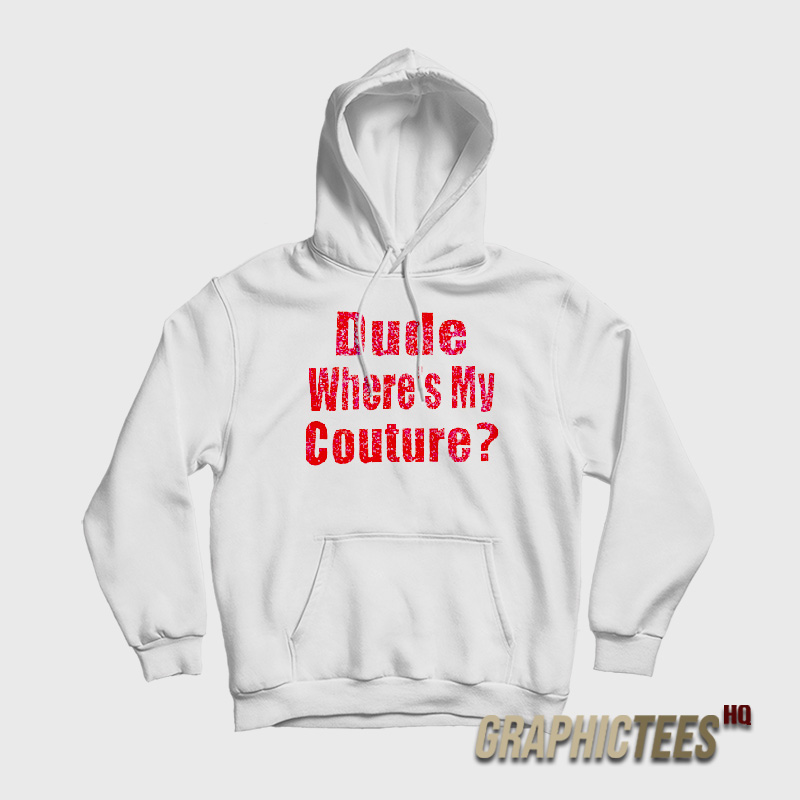 Dude Where’s My Couture Hoodie Dude Where’s My Couture Hoodie