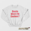 Dude Where’s My Couture Sweatshirt