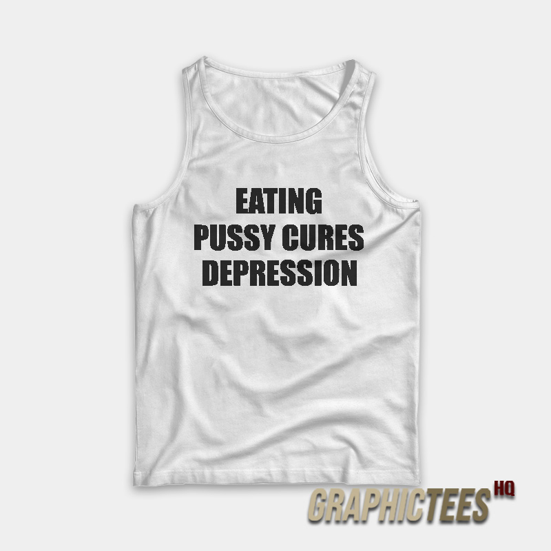 Eating Pussy Cures Depression Tank Top Eating Pussy Cures Depression Tank Top
