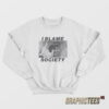 I Blame Society Sweatshirt