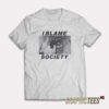 I Blame Society T-Shirt