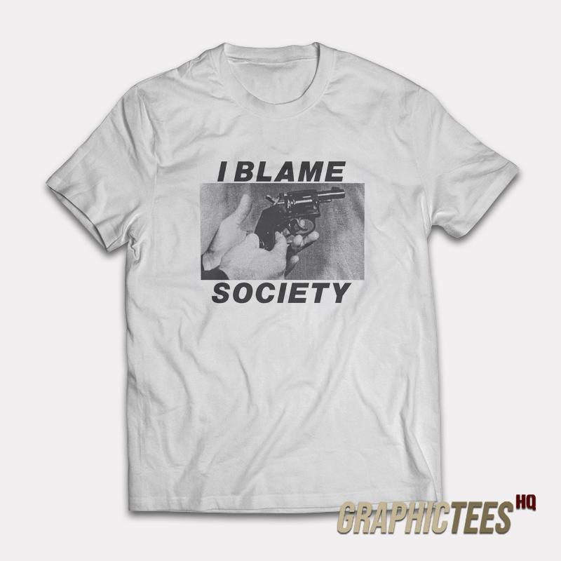 I Blame Society T-Shirt I Blame Society T-Shirt