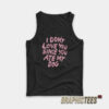 I Don't Love You Since You Ate My Dog Tank Top