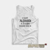 I Got ADHD A Damn Hard Dick Tank Top