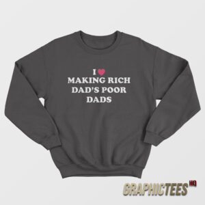 I Love Making Rich Dad’s Poor Dads Sweatshirt