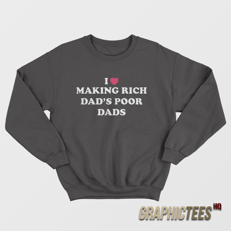 I Love Making Rich Dad’s Poor Dads Sweatshirt I Love Making Rich Dad’s Poor Dads Sweatshirt