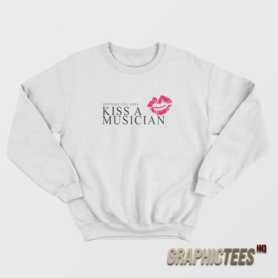 Support The Arts Kiss A Musician Sweatshirt Support The Arts Kiss A Musician Sweatshirt