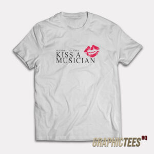 Support The Arts Kiss A Musician T-Shirt
