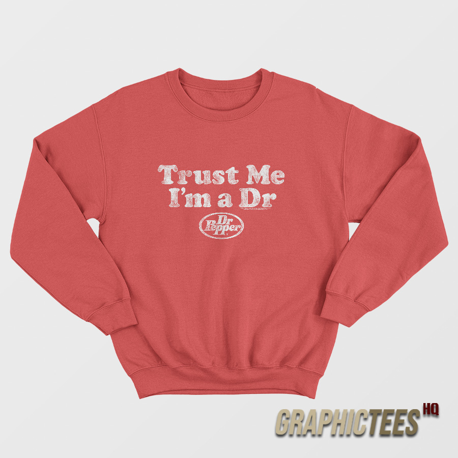 Trust Me I’m A Dr Dr Pepper Sweatshirt Trust Me I’m A Dr Dr Pepper Sweatshirt
