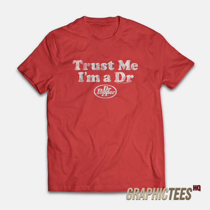 Trust Me I’m A Dr Dr Pepper T-Shirt Trust Me I’m A Dr Dr Pepper T-Shirt