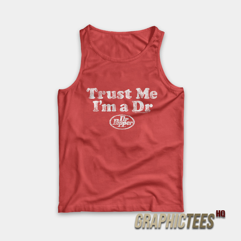 Trust Me I’m A Dr Dr Pepper Tank Top Trust Me I’m A Dr Dr Pepper Tank Top