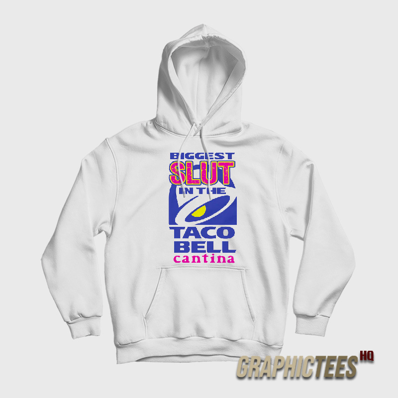 Biggest Slut In The Taco Bell Cantina Hoodie Biggest Slut In The Taco Bell Cantina Hoodie