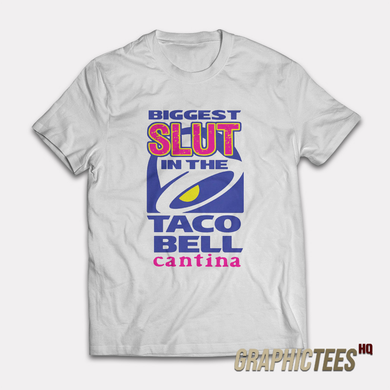 Biggest Slut In The Taco Bell Cantina T-Shirt Biggest Slut In The Taco Bell Cantina T-Shirt