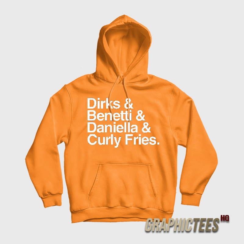Dirks and Benetti and Daniella and Curly Fries Hoodie Dirks and Benetti and Daniella and Curly Fries Hoodie
