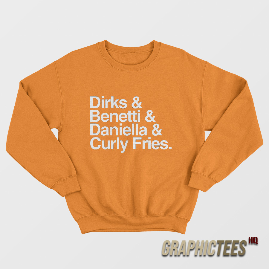 Dirks and Benetti and Daniella and Curly Fries Sweatshirt Dirks and Benetti and Daniella and Curly Fries Sweatshirt