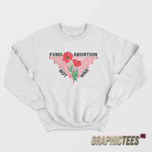 Fund Abortion Not War Sweatshirt