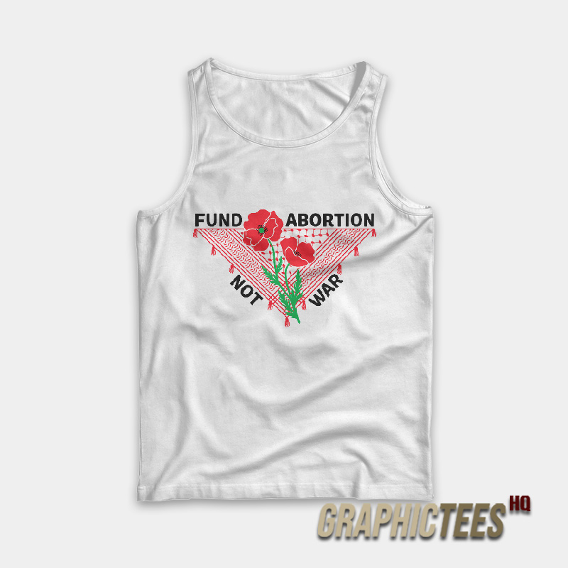 Fund Abortion Not War Tank Top Fund Abortion Not War Tank Top