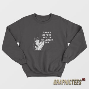 I Had A Hot Dog and I’m No Longer Sad Sweatshirt