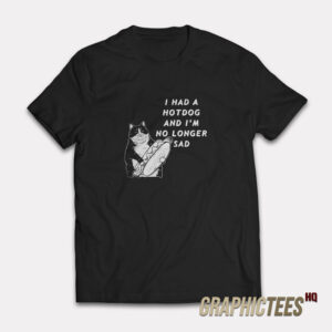 I Had A Hot Dog and I’m No Longer Sad T-Shirt