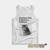 Nuclear War is Bad for Kittens Tank Top