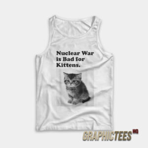 Nuclear War is Bad for Kittens Tank Top
