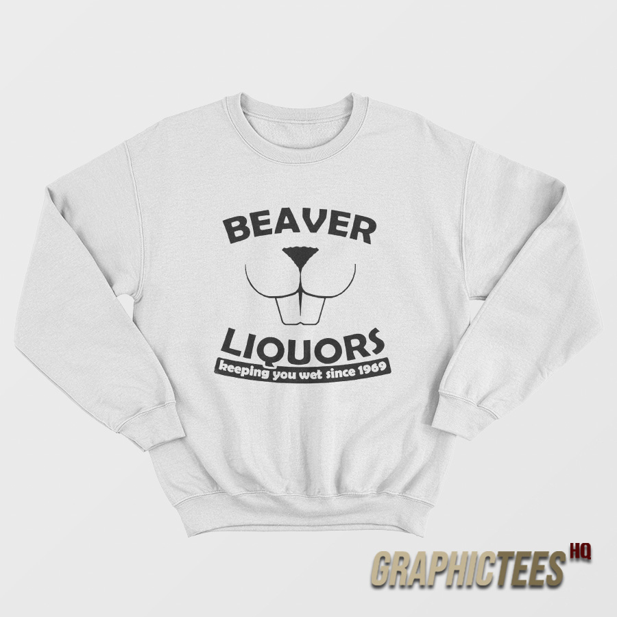 Beaver Liquors Keeping You Wet Since 1969 Sweatshirt Beaver Liquors Keeping You Wet Since 1969 Sweatshirt