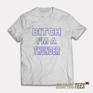 Bitch I’m A Thunder T-Shirt