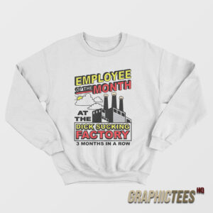 Employed Of The Month At Thr Dick Sucking Factory 3 Month Sweatshirt