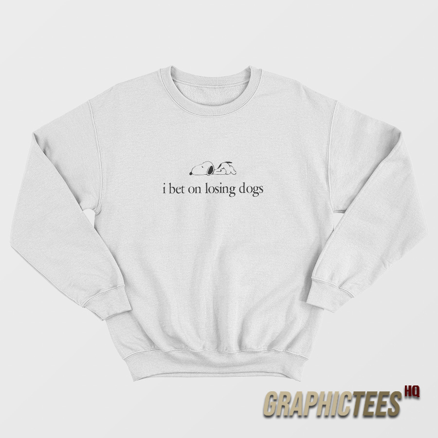 I Bet On Losing Dogs Peanuts Snoopy Sweatshirt I Bet On Losing Dogs Peanuts Snoopy Sweatshirt