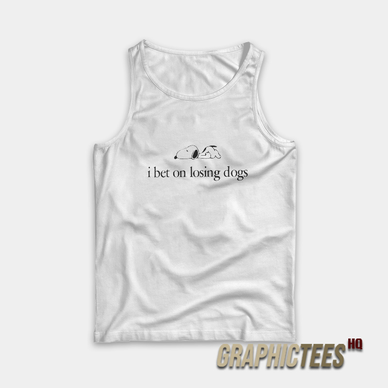 I Bet On Losing Dogs Peanuts Snoopy Tank Top I Bet On Losing Dogs Peanuts Snoopy Tank Top