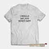 I Would Die For Renee Rapp T-Shirt