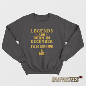 Legends Are Born In December Tyler Joseph Sweatshirt