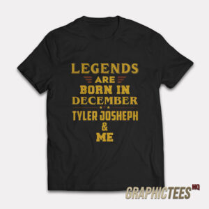 Legends Are Born In December Tyler Joseph T-Shirt