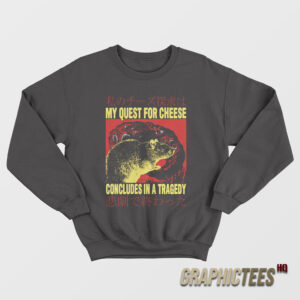 My Quest For Cheese Concludes In A Tragedy Sweatshirt