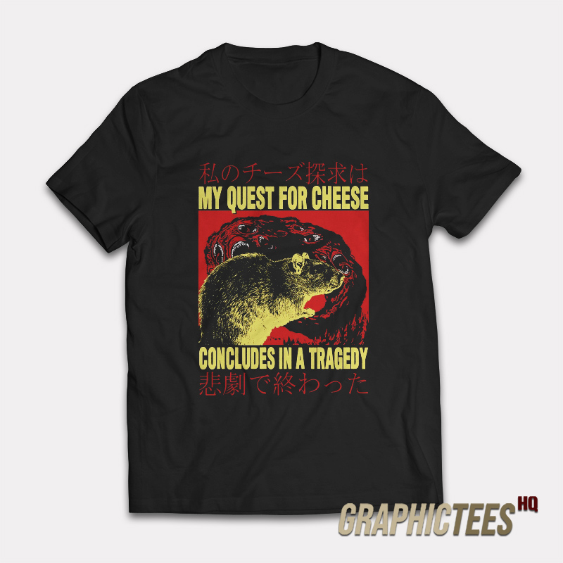 My Quest For Cheese Concludes In A Tragedy T-Shirt My Quest For Cheese Concludes In A Tragedy T-Shirt