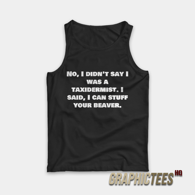 No I Didn’t Say Was A Taxidermist Tank Top No I Didn’t Say Was A Taxidermist Tank Top