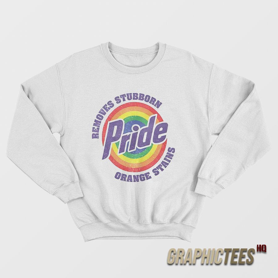 Pride Removes Stubborn Orange Stains Sweatshirt Pride Removes Stubborn Orange Stains Sweatshirt