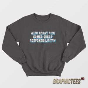 With Great Tits Comes Great Responsibility Sweatshirt