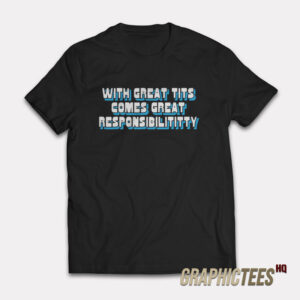 With Great Tits Comes Great Responsibility T-Shirt