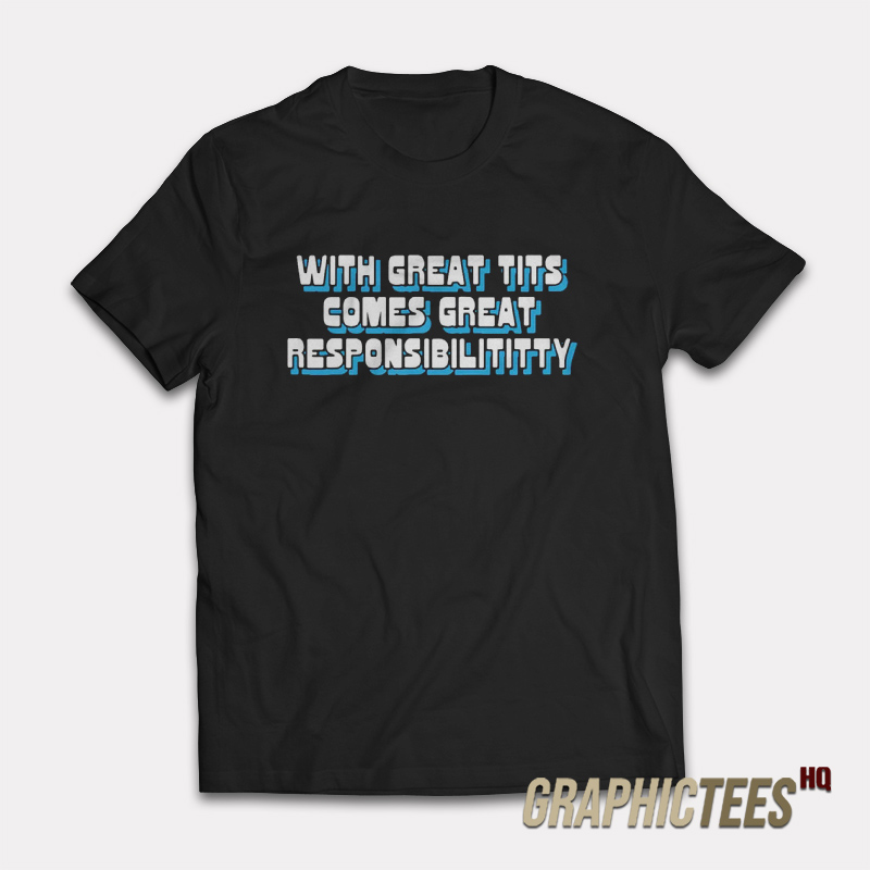 With Great Tits Comes Great Responsibility T-Shirt With Great Tits Comes Great Responsibility T-Shirt