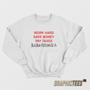 Work Hard Save Money Pay Taxes Sweatshirt