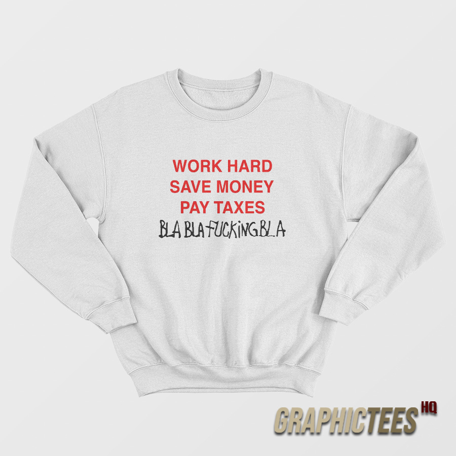 Work Hard Save Money Pay Taxes Sweatshirt Work Hard Save Money Pay Taxes Sweatshirt